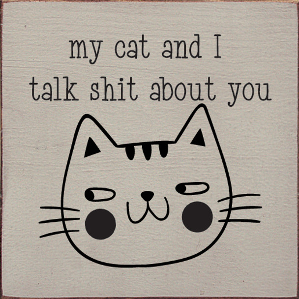 My cat and I talk shit about you. | Wood Wholesale Signs | Sawdust City Wood Signs