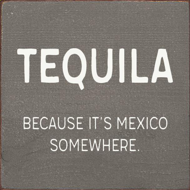 Tequila - because it's Mexico somewhere. - Small Square Sign | Wood Wholesale Signs | Sawdust City Wood Signs