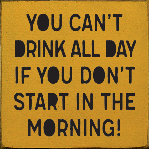 You can't drink all day if you don't start in the morning! | Wood Wholesale Signs | Sawdust City Wood Signs