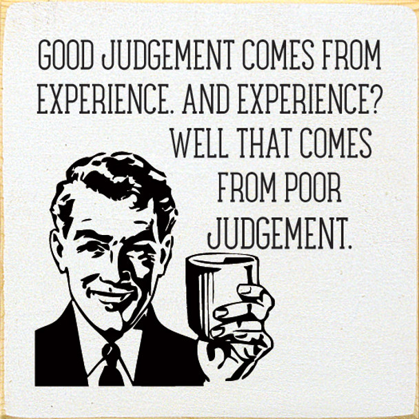 Good judgement comes from experience. And experience? Well | Wood Wholesale Signs | Sawdust City Wood Signs