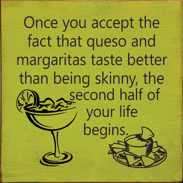 Once you accept the fact queso and margaritas taste better...