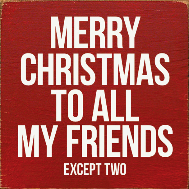 Merry Christmas To All My Friends - Except Two | Funny Christmas Sign | Sawdust City Wholesale Signs