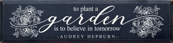 To Plant A Garden Is To Believe In Tomorrow - Audrey Hepburn (Big )| Wood  Sign With Quote | Sawdust City Wholesale Signs