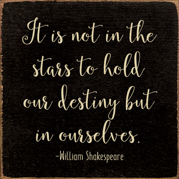 It Is Not In The Stars To Hold Our Destiny But In Ourselves. - William Shakespeare |Wooden Sign With Famous Quote| Sawdust City Wholesale Signs