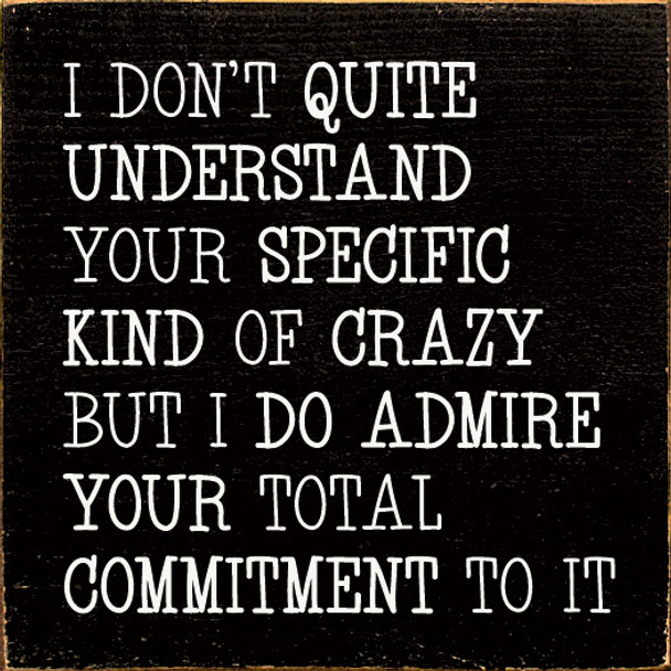 I don't quite understand your specific kind of crazy but I do admire...|Funny Wood Sign | Sawdust City Wood Signs Wholesale