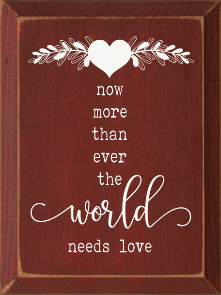 Now More Than Ever The World Needs Love (9x12)|Inspirational Wood Signs | Sawdust City Wood Signs Wholesale