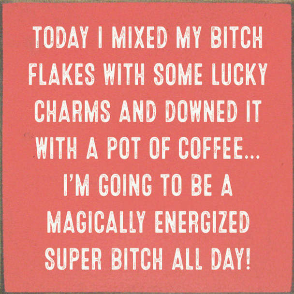 Today I Mixed My Bitch Flakes With Some Lucky Charms... | Signs with Swear Words | Funny Wood Signs | Sawdust City Wood Signs Wholesale