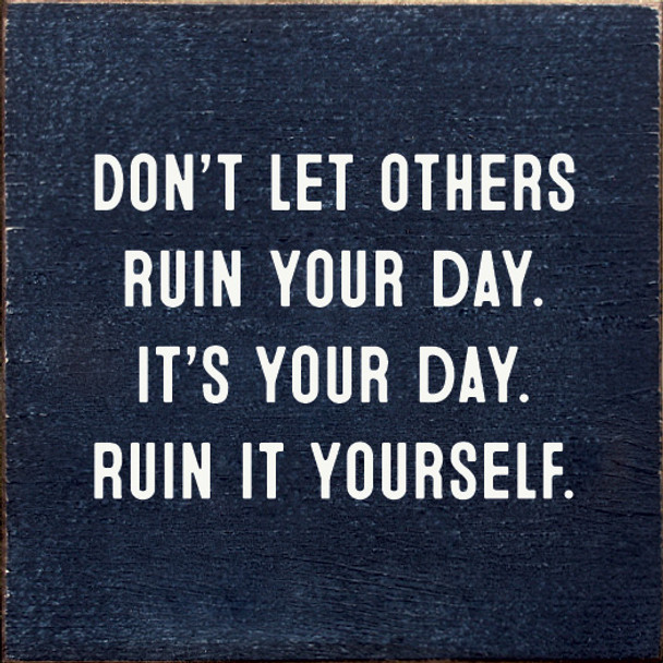 Don't Let Others Ruin Your Day. It's Your Day. Ruin It Yourself. | Wooden Funny Signs | Sawdust City Wood Signs Wholesale