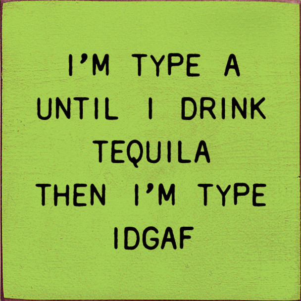 I'm Type A Until I Drink Tequila Then I'm Type IDGAF  | Funny Wooden Signs | Sawdust City Wood Signs Wholesale