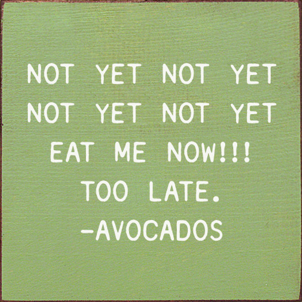 Not Yet Not Yet Not Yet Not Yet Eat Me Now!!! Too Late. - Avocados | Funny Wooden Signs | Sawdust City Wood Signs Wholesale
