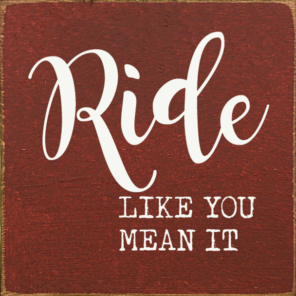 Ride like you mean it | Motivational Signs | Sawdust City Wood Signs Wholesale