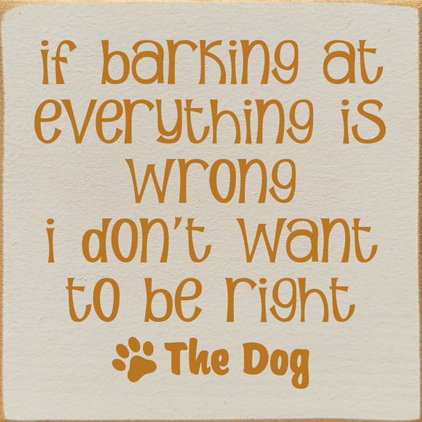 If Barking At Everything Is Wrong I Don't Want To Be Right | Shown in Ivory with Gold | Wooden Dog Signs | Sawdust City Wood Signs Wholesale