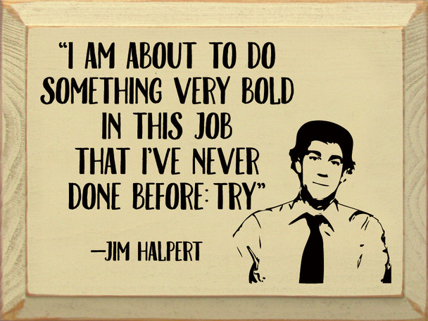 "I Am About To Do Something Very Bold In This Job That I've Never Done Before: Try"  | Funny Wooden Signs | Sawdust City Wood Signs