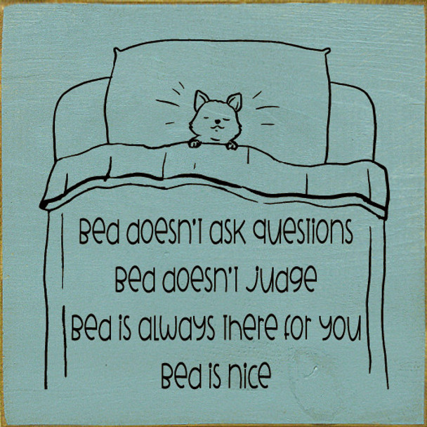 Bed Doesn't Ask Questions Bed Doesn't Judge Bed Is Always There For You Bed Is Nice