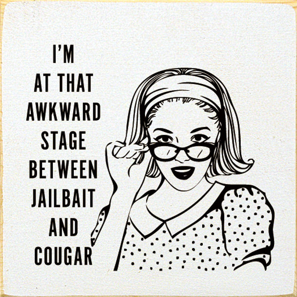 I'm At That Awkward Stage Between Jailbait and Cougar