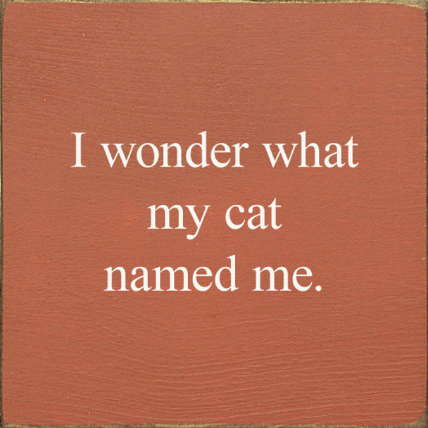I Wonder What My Cat Named Me. | Wooden Pet Signs | Sawdust City Wood Signs Wholesale