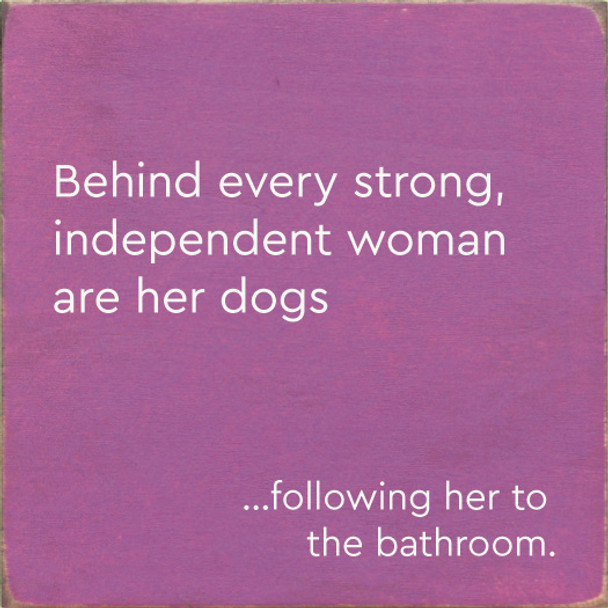 Behind Every Strong, Independent Woman Are Her Dogs ...Following Her To The Bathroom  | Funny Pet Signs | Sawdust City Wood Signs Wholesale