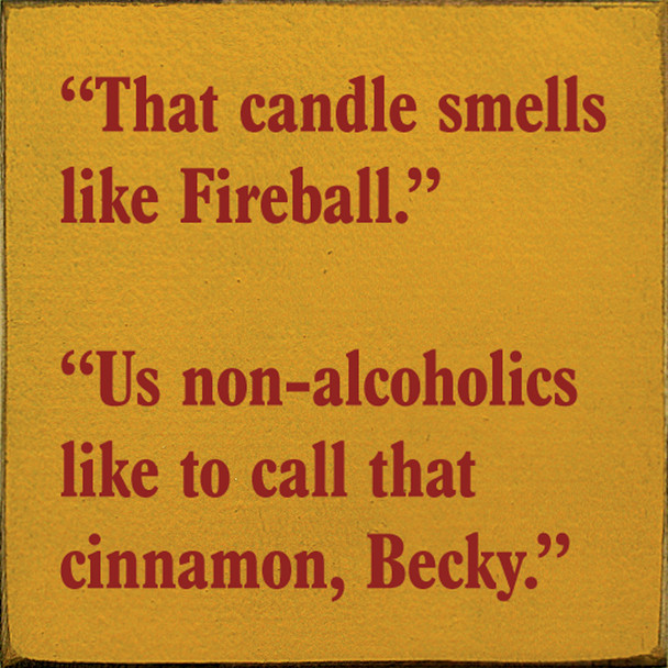 "That Candle Smells Like Fireball" "Us Non-Alcoholics Like To Call That Cinnamon, Becky." | Funny Wood Signs | Sawdust City Wood Signs Wholesale