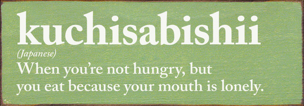 kuchisabishii (Japanese) When you're not hungry, but you eat because your mouth is lonely.