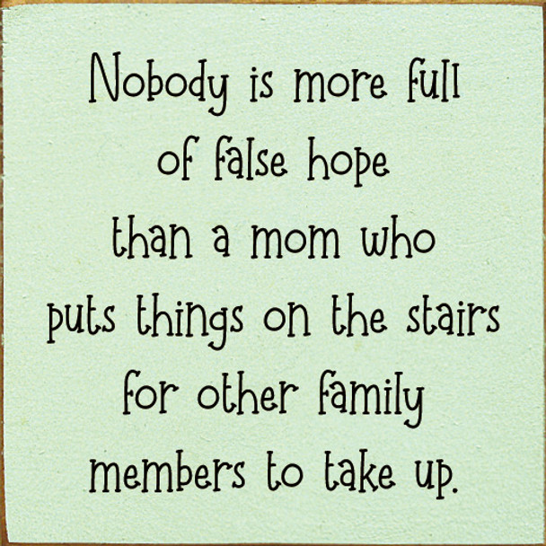 Nobody is more full of false hope than a mom who puts things on the stairs for other family members to take up.