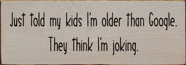 Wholesale Wood Sign - Just told my kids I'm older than Google. They think I'm joking.