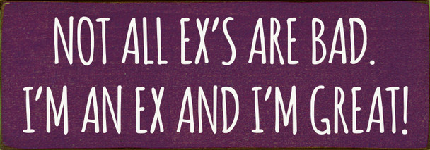 Wholesale Wood Sign - Not all ex's are bad. I'm an ex and I'm great!