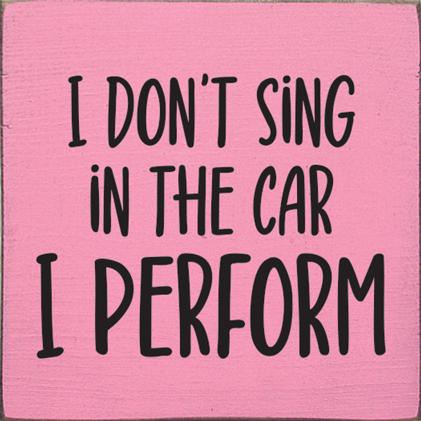 Wholesale Wood Sign - I don't sing in the car - I perform