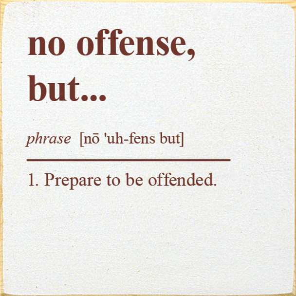 No offense, but… phrase - 1. Prepare to be offended.