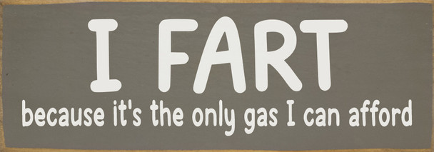 I Fart because it's the only gas I can afford. - Funny Sign