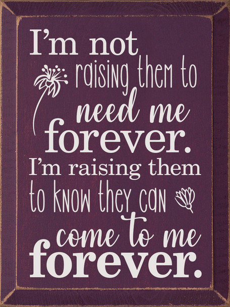 I'm not raising them to need me forever. | Sawdust City Wholesale