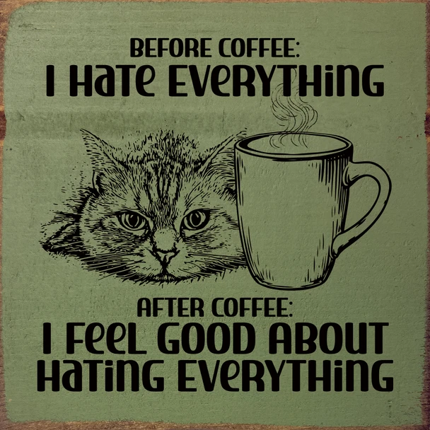 Before coffee: I hate everything. After Coffee: | Funny Coffee & Cat Sawdust City Signs