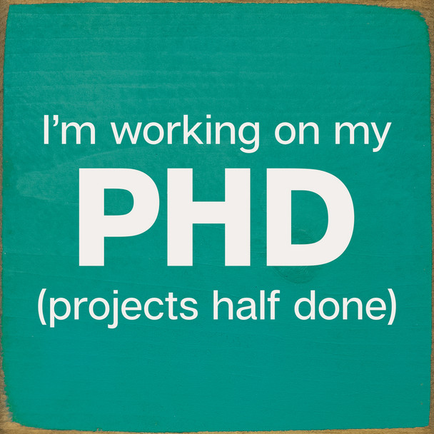 I'm working on my PHD... | Sawdust City Wood Signs