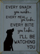 Every snack you make, every meal you bake, every bite you take, I'll be watching you. | Sawdust City Wood Signs - Old Slate & Black