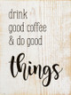 Drink good coffee and do good things | Sawdust City Wood Signs