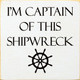 I'm captain of this shipwreck