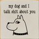 My dog and I talk sh*t about you.