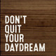 Don't Quit Your Daydream