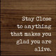 Stay Close To Anything That Makes You Glad You Are Alive. | Inspirational Wood  Sign| Sawdust City Wholesale Signs