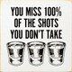 You Miss 100% Of The Shots You Don't Take | Drinking Wood  Sign| Sawdust City Wholesale Signs