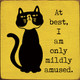At best, I am only mildly amused. (Cat)| Wooden Cat Signs | Sawdust City Wood Signs Wholesale