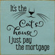 It's the cat's house I just pay the mortgage |Funny cat Wood Sign | Sawdust City Wood Signs Wholesale