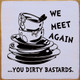 We meet again.. you dirty bastards (Dirty dishes)|Funny Wooden Signs | Sawdust City Wood Signs Wholesale