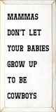 Mammas Don't Let Your Babies Grow Up To Be Cowboys | Western Wood Signs| Sawdust City Wood Signs Wholesale