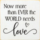 Now More Than Ever The World Needs Love