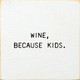 Wine, Because Kids |Funny Wine Wood Signs | Sawdust City Wood Signs Wholesale