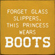 Forget Glass Slippers, This Princess Wears Boots |Western Wood Signs | Sawdust City Wood Signs Wholesale