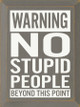 Warning, No Stupid People Beyond This Point