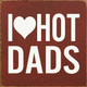 I Heart Hot Dads | Wooden Dad Signs | Sawdust City Wood Signs Wholesale