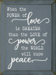 When The Power Of Love Is Greater Than The Love Of Power The World Will Know Peace