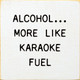 Alcohol... More Like Karaoke Fuel  | Funny Wood Signs | Sawdust City Wood Signs Wholesale